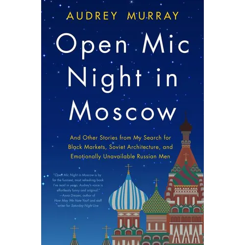 Open MIC Night in Moscow: And Other Stories from My Search for Black Markets, Soviet Architecture, and Emotionally Unavailable Russian Men