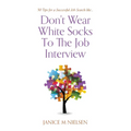 Don't Wear White Socks To The Job Interview: 50 Tips for a Successful Job Search