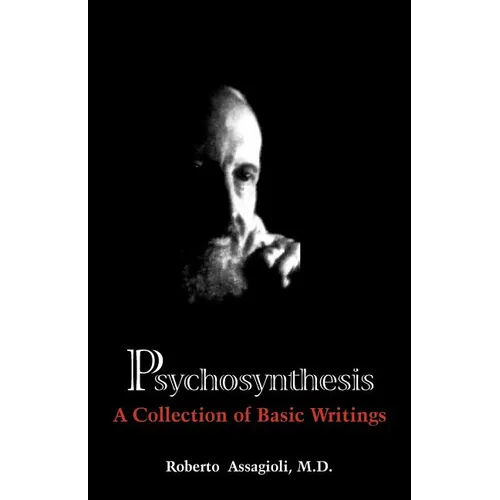 Psychosynthesis: A Collection of Basic Writings