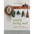 Simply Living Well: A Guide to Creating a Natural, Low-Waste Home