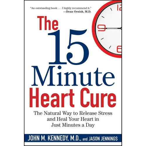 The 15 Minute Heart Cure: The Natural Way to Release Stress and Heal Your Heart in Just Minutes a Day