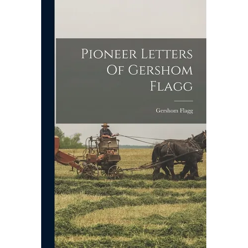 Pioneer Letters Of Gershom Flagg