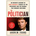 The Politician: An Insider's Account of John Edwards's Pursuit of the Presidency and the Scandal That Brought Him Down