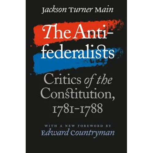 The Antifederalists: Critics of the Constitution, 1781-1788