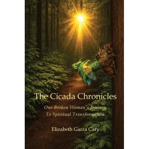 The Cicada Chronicles: One Broken Woman's Journey To Spiritual Transformation