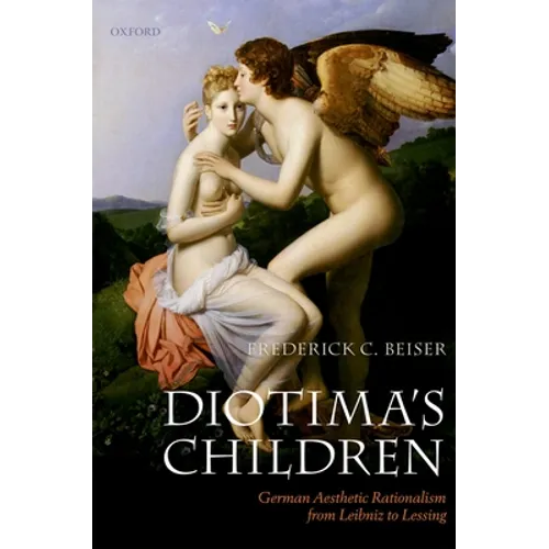 Diotima's Children: German Aesthetic Rationalism from Leibniz to Lessing