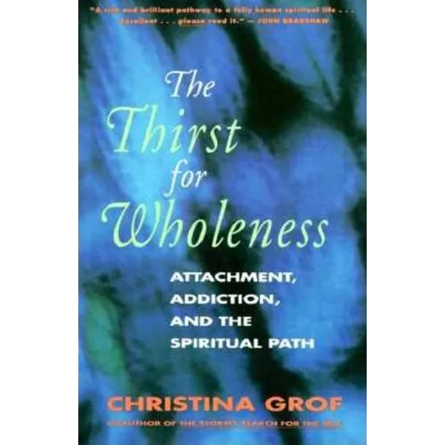 The Thirst for Wholeness: Attachment, Addiction, and the Spiritual Path