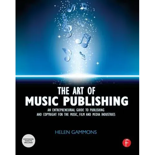 The Art of Music Publishing: An Entrepreneurial Guide to Publishing and Copyright for the Music, Film, and Media Industries