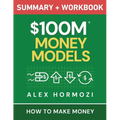 $100M Money Models Summary and Workbook: How to Make Money