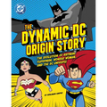 The Dynamic DC Origin Story: The Evolution of Batman, Superman, Wonder Woman, and the DC Universe
