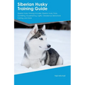 Siberian Husky Training Guide Siberian Husky Training Includes: Siberian Husky Tricks, Socializing, Housetraining, Agility, Obedience, Behavioral Trai