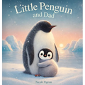 Little Penguin and Dad: A Story to Celebrate Dads Everywhere