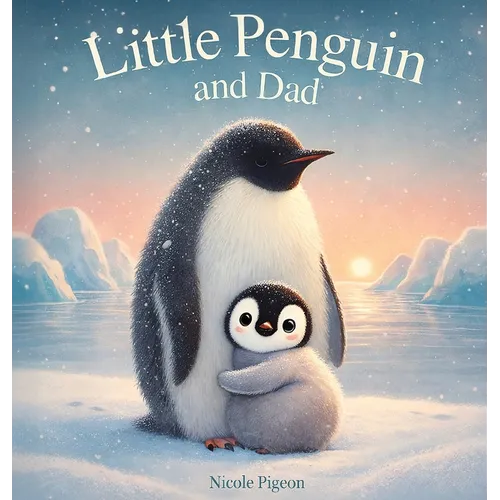 Little Penguin and Dad: A Story to Celebrate Dads Everywhere