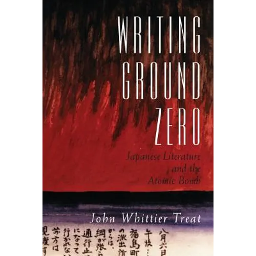 Writing Ground Zero: Japanese Literature and the Atomic Bomb