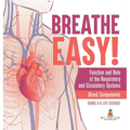 Breathe Easy! Function and Role of the Respiratory and Circulatory Systems Blood Components Grade 6-8 Life Science