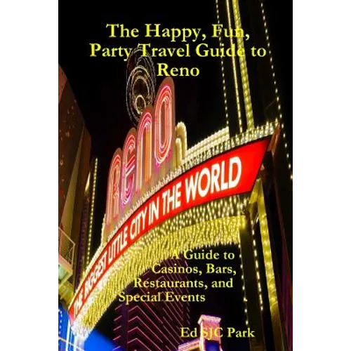 The Happy, Fun, Party Travel Guide to Reno: A Guide to Casinos, Bars, Restaurants, and Special Events in Reno and Sparks