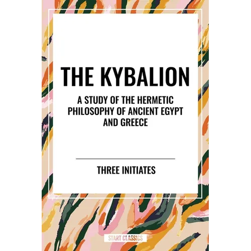 Kybalion: A Study of the Hermetic Philosophy of Ancient Egypt and Greece