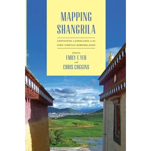 Mapping Shangrila: Contested Landscapes in the Sino-Tibetan Borderlands