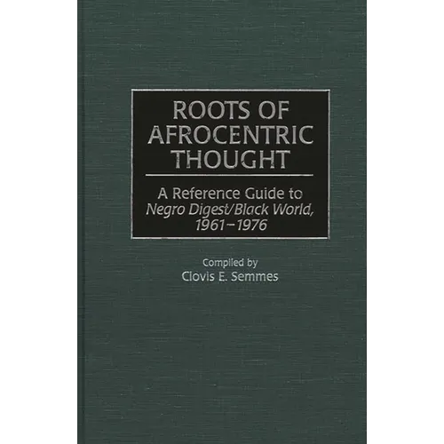 Roots of Afrocentric Thought: A Reference Guide to Negro Digest/Black World, 1961-1976