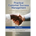 Practical Customer Success Management: A Best Practice Framework for Rapid Generation of Customer Success