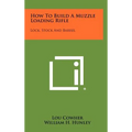 How To Build A Muzzle Loading Rifle: Lock, Stock And Barrel