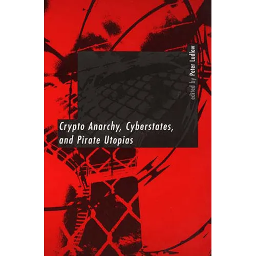 Crypto Anarchy, Cyberstates, and Pirate Utopias