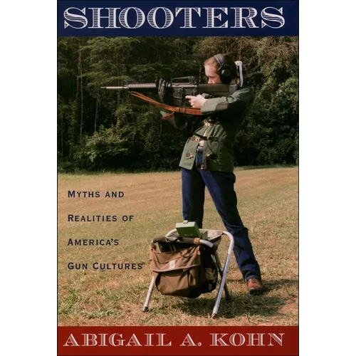 Shooters: Myths and Realities of America's Gun Cultures