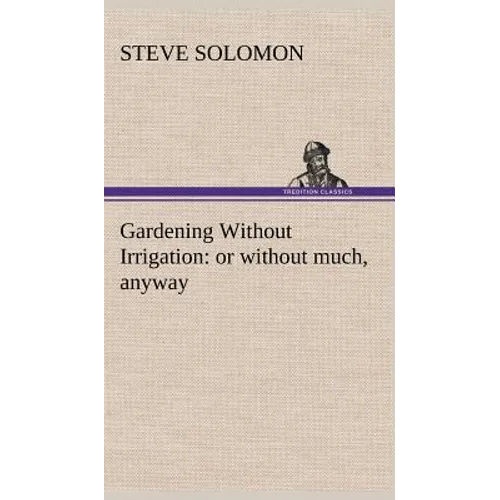 Gardening Without Irrigation: or without much, anyway