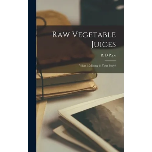 Raw Vegetable Juices: What is Missing in Your Body?