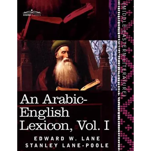 An Arabic-English Lexicon (in Eight Volumes), Vol. I: Derived from the Best and the Most Copious Eastern Sources