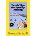 Bench Tips for Jewelry Making: 101 Useful Tips from Brad Smith