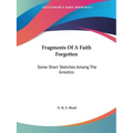 Fragments Of A Faith Forgotten: Some Short Sketches Among The Gnostics
