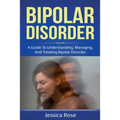 Bipolar Disorder: A Guide to Understanding, Managing, and Treating Bipolar Disorder