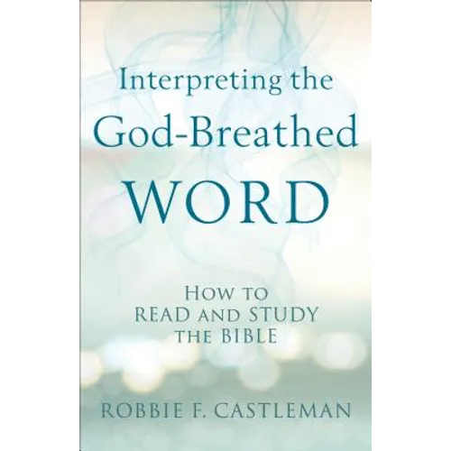 Interpreting the God-Breathed Word: How to Read and Study the Bible