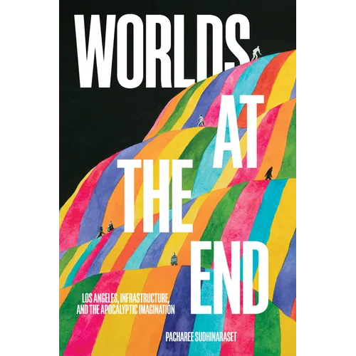 Worlds at the End: Los Angeles, Infrastructure, and the Apocalyptic Imagination