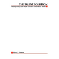 The Talent Solution: Aligning Strategy and People to Achieve Extraordinary Results