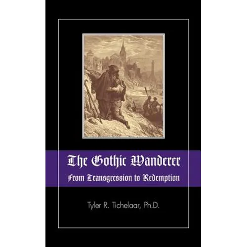 The Gothic Wanderer: From Transgression to Redemption; Gothic Literature from 1794 - Present