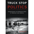 Truck Stop Politics: Understanding the Emerging Force of Working Class America