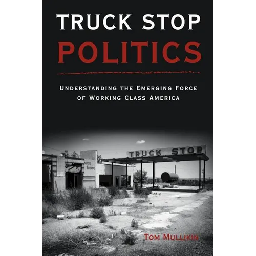 Truck Stop Politics: Understanding the Emerging Force of Working Class America