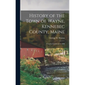 History of the Town of Wayne, Kennebec County, Maine: From Its Settlement to 1898