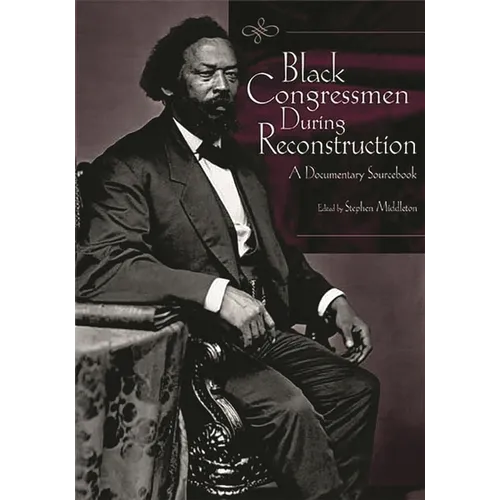 Black Congressmen During Reconstruction: A Documentary Sourcebook