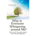 Why Is Everyone Whispering Around Me?: My Love for You Goes Beyond My Dementia Diagnosis