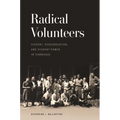 Radical Volunteers: Dissent, Desegregation, and Student Power in Tennessee
