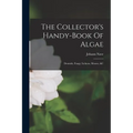 The Collector's Handy-book Of Algae: Desmids, Fungi, Lichens, Mosses, &c