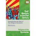 'Cult' Rhetoric in the 21st Century: Deconstructing the Study of New Religious Movements