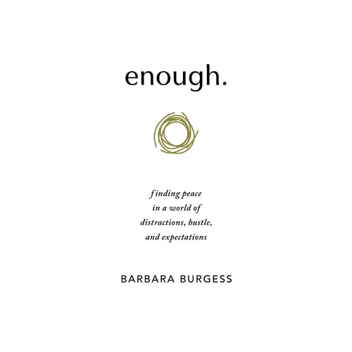 enough.: finding peace in a world of distractions, hustle, and expectations