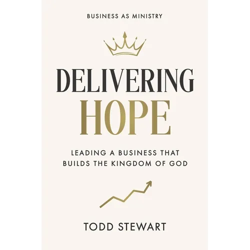 Delivering Hope: Leading a Business That Builds the Kingdom of God
