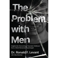 The Problem with Men: Insights on Overcoming a Traumatic Childhood from a World-Renowned Psychologist