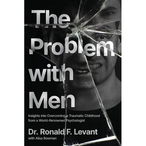 The Problem with Men: Insights on Overcoming a Traumatic Childhood from a World-Renowned Psychologist