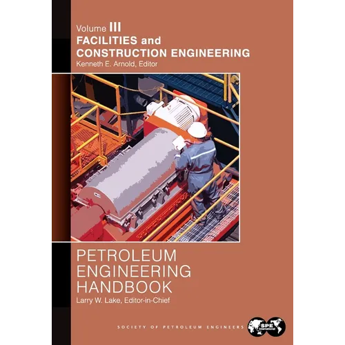 Petroleum Engineering Handbook Volume III: Facilities and Construction Engineering
